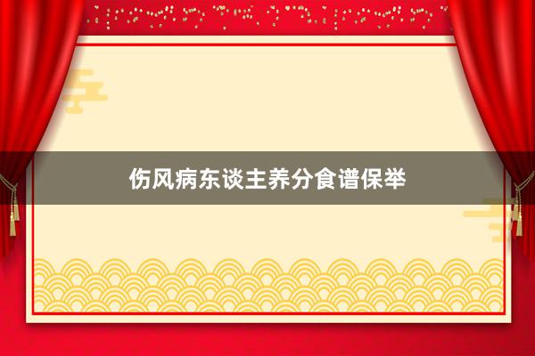 伤风病东谈主养分食谱保举